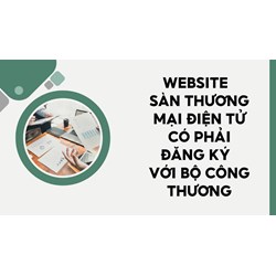 Website sàn thương mại điện tử có phải đăng ký với Bộ Công thương?