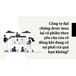 Công ty đại chúng được mua lại cổ phiếu theo yêu cầu của cổ đông khi đang có nợ phải trả quá hạn không?