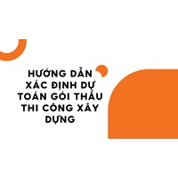 Hướng dẫn xác định dự toán gói thầu thi công xây dựng