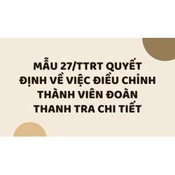 Mẫu 27/TTrT Quyết định về việc điều chỉnh thành viên Đoàn thanh tra chi tiết