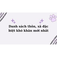Danh sách thôn, xã đặc biệt khó khăn mới nhất