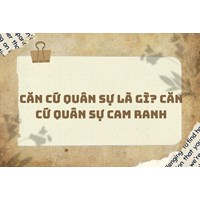 Căn cứ quân sự là gì? Căn cứ quân sự Cam ranh