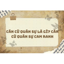 Căn cứ quân sự là gì? Căn cứ quân sự Cam ranh