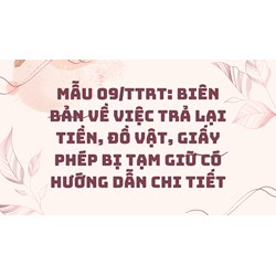Mẫu 09/TTrT: Biên bản về việc trả lại tiền, đồ vật, giấy phép bị tạm giữ có hướng dẫn chi tiết