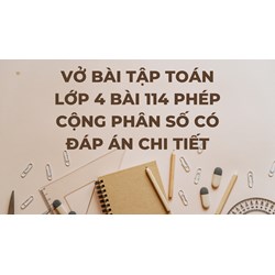 Vở bài tập Toán lớp 4 bài 114 Phép cộng phân số có đáp án chi tiết