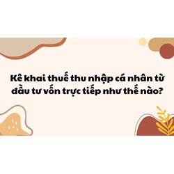 Kê khai thuế thu nhập cá nhân từ đầu tư vốn trực tiếp như thế nào?