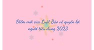 Điểm mới của Luật Bảo vệ quyền lợi người tiêu dùng năm 2023