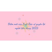 Điểm mới của Luật Bảo vệ quyền lợi người tiêu dùng năm 2023