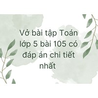 Vở bài tập Toán lớp 5 bài 105 có đáp án chi tiết nhất