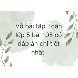 Vở bài tập Toán lớp 5 bài 105 có đáp án chi tiết nhất