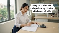 Công thức tính hiệu suất phản ứng hóa học chính xác, dễ hiểu nhất