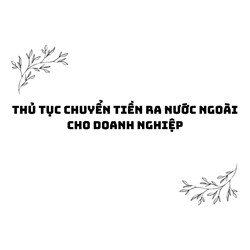Thủ tục chuyển tiền ra nước ngoài cho doanh nghiệp
