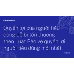Quyền lợi của người tiêu dùng dễ bị tổn thương theo quy định mới?