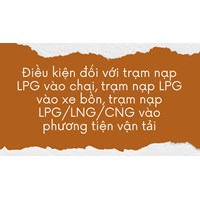 Điều kiện đối với trạm nạp LPG vào chai, trạm nạp LPG vào xe bồn, trạm nạp LPG/LNG/CNG vào phương tiện vận tải