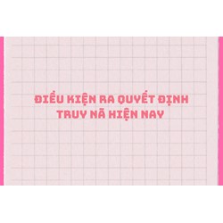 Điều kiện ra quyết định truy nã hiện nay