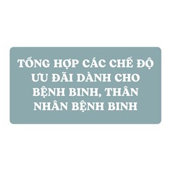 Tổng hợp các chế độ ưu đãi dành cho bệnh binh, thân nhân bệnh binh