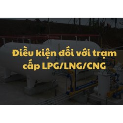 Điều kiện đối với trạm cấp LPG/LNG/CNG