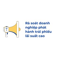 Rà soát doanh nghiệp phát hành trái phiếu lãi suất cao