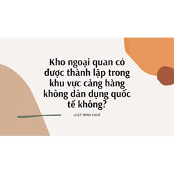 Kho ngoại quan có được thành lập trong khu vực cảng hàng không dân dụng quốc tế không?