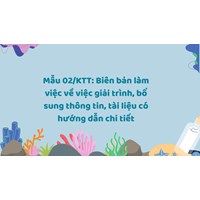 Mẫu 02/KTT: Biên bản làm việc về việc giải trình, bổ sung thông tin, tài liệu có hướng dẫn chi tiết