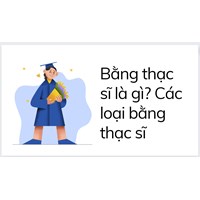 Bằng thạc sĩ là gì? Các loại bằng thạc sĩ