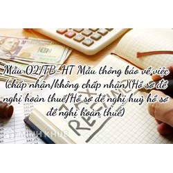 Mẫu 02/TB-HT Mẫu thông báo về việc (chấp nhận/không chấp nhận)(Hồ sơ đề nghị hoàn thuế/Hồ sơ đề nghị huỷ hồ sơ đề nghị hoàn thuế)