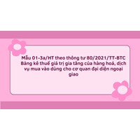 Mẫu 01-3a/HT theo thông tư 80/2021/TT-BTC Bảng kê thuế giá trị gia tăng của hàng hoá, dịch vụ mua vào dùng cho cơ quan đại diện ngoại giao
