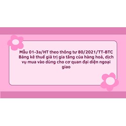 Mẫu 01-3a/HT theo thông tư 80/2021/TT-BTC Bảng kê thuế giá trị gia tăng của hàng hoá, dịch vụ mua vào dùng cho cơ quan đại diện ngoại giao