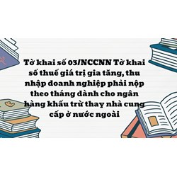 Hướng dẫn khai Tờ khai số thuế giá trị gia tăng, thu nhập doanh nghiệp phải nộp theo tháng dành cho ngân hàng khấu trừ thay nhà cung cấp ở nước ngoài