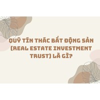 Quỹ tín thác bất động sản (Real estate investment trust) là gì?