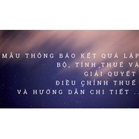 Hướng dẫn chi tiết Mẫu Thông báo kết quả lập bộ, tính thuế và giải quyết điều chỉnh thuế