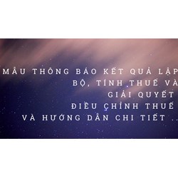 Hướng dẫn chi tiết Mẫu Thông báo kết quả lập bộ, tính thuế và giải quyết điều chỉnh thuế