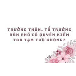 Trưởng thôn, Tổ trưởng dân phố có quyền kiểm tra tạm trú không?