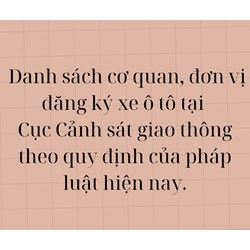 Danh sách cơ quan, đơn vị đăng ký xe ô tô tại Cục Cảnh sát giao thông theo quy định mới nhất?