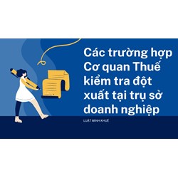 Các trường hợp Cơ quan Thuế kiểm tra đột xuất tại trụ sở doanh nghiệp