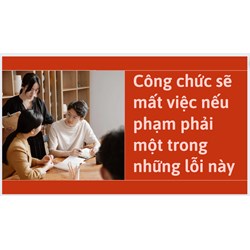 Công chức sẽ mất việc nếu phạm phải một trong những lỗi này