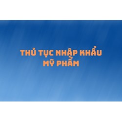 Thủ tục nhập khẩu mỹ phẩm