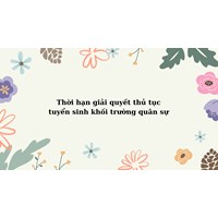 Thời hạn giải quyết thủ tục tuyển sinh đào tạo trình độ đại học, cao đẳng quân sự hệ chính quy là bao lâu?