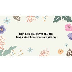 Thời hạn giải quyết thủ tục tuyển sinh đào tạo trình độ đại học, cao đẳng quân sự hệ chính quy là bao lâu?