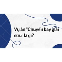 Vụ án "Chuyến bay giải cứu" là gì?