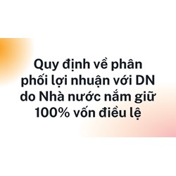 Quy định về phân phối lợi nhuận với DN do Nhà nước nắm giữ 100% vốn điều lệ