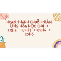 Hoàn thành chuỗi phản ứng hóa học CH4→ C2H2→ C4H4→ C4H6→ C3H6