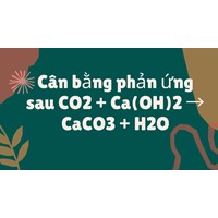 Cân bằng phản ứng sau CO2 + Ca(OH)2 → CaCO3 + H2O