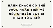 Hành khách có thể được hoàn tiền vé nếu chuyến bay bị chậm từ 5 giờ