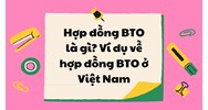 Hợp đồng BTO là gì? Ví dụ về hợp đồng BTO ở Việt Nam