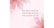 Toán lớp 4 trang 168, 169 Ôn tập các phép tính với phân số tiếp theo