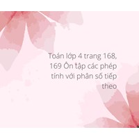 Toán lớp 4 trang 168, 169 Ôn tập các phép tính với phân số tiếp theo