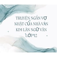 Truyện ngắn Vợ nhặt của nhà văn Kim Lân Ngữ văn lớp 12