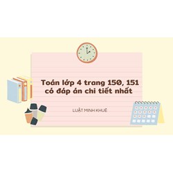 Toán lớp 4 trang 150, 151 có đáp án chi tiết nhất