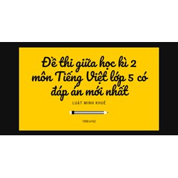 Đề thi giữa học kì 2 môn Tiếng Việt lớp 5 có đáp án